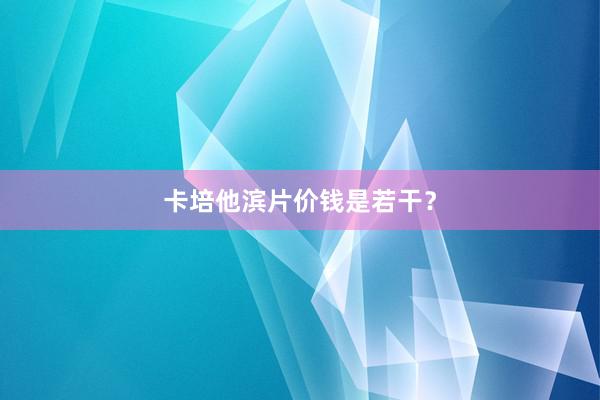 卡培他滨片价钱是若干？