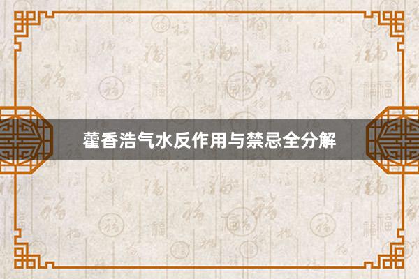 藿香浩气水反作用与禁忌全分解